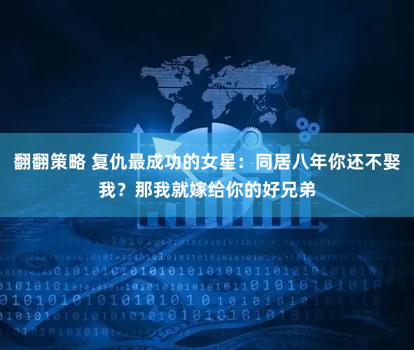 翻翻策略 复仇最成功的女星：同居八年你还不娶我？那我就嫁给你的好兄弟